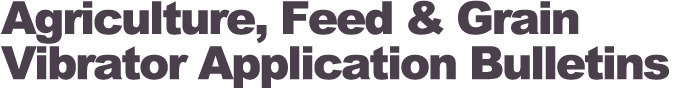 Agriculture, Feed & Grain Vibrator Application Bulletins
